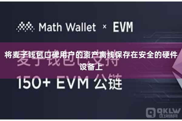 将麦子钱包口碑用户的资产离线保存在安全的硬件设备上