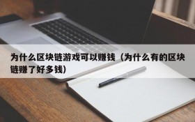 为什么区块链游戏可以赚钱(为什么有的区块链赚了好多钱)