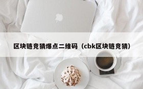 区块链竞猜爆点二维码（cbk区块链竞猜）