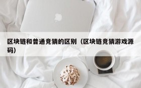 区块链和普通竞猜的区别(区块链竞猜游戏源码)
