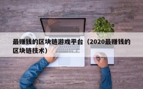 最赚钱的区块链游戏平台(2020最赚钱的区块链技术)