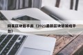 网易区块链手游（2021最新区块链游戏平台）