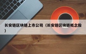 长安链区块链上市公司(长安链区块链概念股)