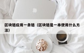 区块链应用一条链(区块链是一串使用什么方法)