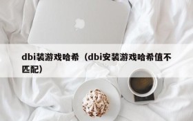 dbi装游戏哈希（dbi安装游戏哈希值不匹配）