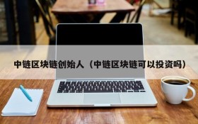 中链区块链创始人(中链区块链可以投资吗)