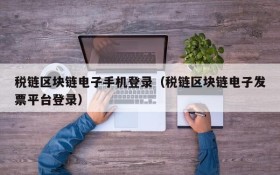 税链区块链电子手机登录(税链区块链电子发票平台登录)