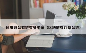 区块链公有链有多少家（区块链有几条公链）