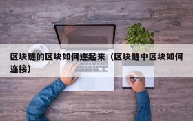 区块链的区块如何连起来（区块链中区块如何连接）