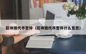 区块链代币暂停(区块链代币暂停什么意思)
