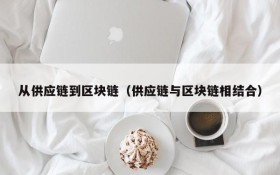 从供应链到区块链(供应链与区块链相结合)