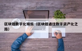 区块链数字化娱乐(区块链通往数字资产化之路)