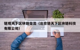 链观天下区块链交流(北京链天下区块链科技有限公司)