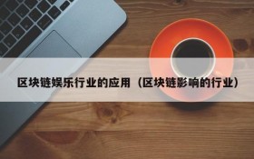 区块链娱乐行业的应用(区块链影响的行业)