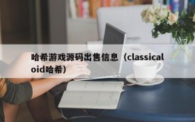 哈希游戏源码出售信息(classicaloid哈希)