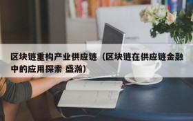 区块链重构产业供应链(区块链在供应链金融中的应用探索 盛瀚)