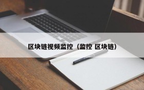 区块链视频监控(监控 区块链)