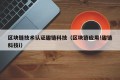 区块链技术认证趣链科技（区块链应用!趣链科技i）