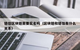 链信区块链需要实名吗(区块链和链信有什么关系)