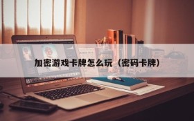 加密游戏卡牌怎么玩(密码卡牌)
