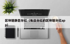 区块链静态分红（每日分红的区块链分红app）