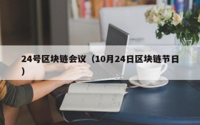 24号区块链会议（10月24日区块链节日）