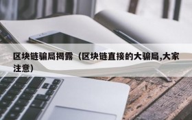 区块链骗局揭露(区块链直接的大骗局,大家注意)