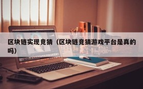 区块链实现竞猜(区块链竞猜游戏平台是真的吗)