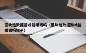 区块链数据游戏能赚钱吗(区块链数据游戏能赚钱吗知乎)