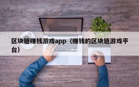 区块链赚钱游戏app(赚钱的区块链游戏平台)