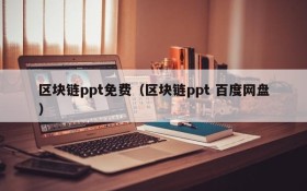 区块链ppt免费(区块链ppt 百度网盘)