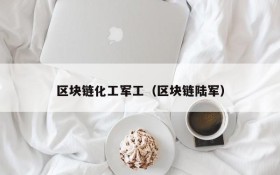 区块链化工军工(区块链陆军)