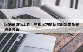 区块链国标工作(中国区块链标准制定委员会成员名单)