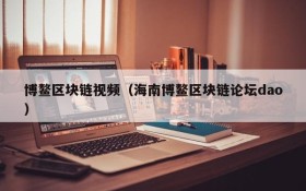 博鳌区块链视频(海南博鳌区块链论坛dao)