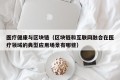 医疗健康与区块链（区块链和互联网融合在医疗领域的典型应用场景有哪些）