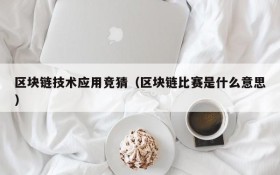 区块链技术应用竞猜(区块链比赛是什么意思)