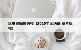 区块链图像确权(2020年区块链 图片版权)