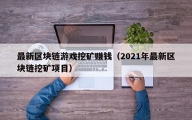 最新区块链游戏挖矿赚钱(2021年最新区块链挖矿项目)