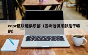 eepc区块链俱乐部(区块链俱乐部是干嘛的)