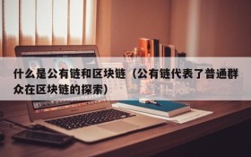 什么是公有链和区块链(公有链代表了普通群众在区块链的探索)