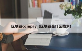 区块链coinpay(区块链是什么技术)