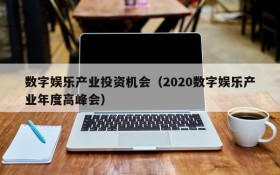 数字娱乐产业投资机会(2020数字娱乐产业年度高峰会)