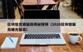 区块链竞猜骗局揭秘视频(2020区块链骗局曝光骗局)