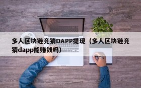 多人区块链竞猜DAPP提现(多人区块链竞猜dapp能赚钱吗)