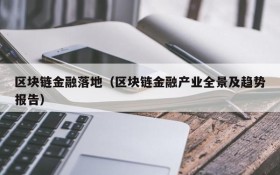 区块链金融落地(区块链金融产业全景及趋势报告)