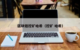 区块链挖矿哈希(挖矿 哈希)