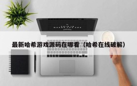 最新哈希游戏源码在哪看(哈希在线破解)