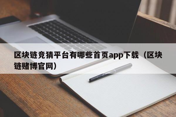 区块链竞猜平台有哪些首页app下载（区块链赌博官网）