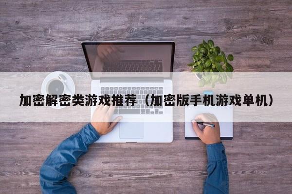 加密解密类游戏推荐（加密版手机游戏单机）