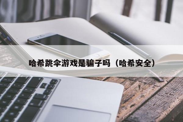 哈希跳伞游戏是骗子吗（哈希安全）